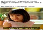 WoD community: arguing over whether imbued or non-imbued hunters are better in WoD. Me when I run hunters in my games: Why don't we have both? made with mematic