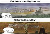 Other religions "our prphet was a great man all his life and he died peacefully after achieving spiritual awakening." Christianity "They f------ nailed our prophet to a cross and waited 6 hours until he died then hung a sign above his head that said, King of the Jews."