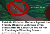 THIS IS NOT OKAY Patriotic Christian Mothers Against the Frankly Obscene Look Nala Gives Simba After He Lands On Top Of Her In The Jungle Wrestling Scene > Private group · 53 members