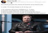 Alvin Foo. 2nd Al Strategist & Venture Partner at Zero2Launch | Building Al-native ... 15h Elon Musk just gave the clearest Al timeline we've heard so far. In under 10 minutes thanks to Al, he lays out: 1) Al surpasses all human intelligence in ~5 years 2) Humans most likely lose control within 10 years 3) Most probable outcome: an age of amazing abundance 4) "Even if there was a stop button, we probably shouldn't press it” E E SCA