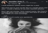 Jennifer Zink • 1st I transform complexity into strategic... 8h. Edited • I took bedtime selfies every night for a year. Х The goal was to sum up the day in a single photo and also... create a library of my own reaction photos. Don't get me wrong. I love a good meme. But there's nothing better than having your own face to send in the middle of a text exchange. . sigh... I was so much cooler pre-pandemic.