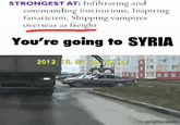 STRONGEST AT: Infiltrating and commanding institutions, Inspiring fanaticism, Shipping vampires overseas as freight You're going to SYRIA 2012. 12. 20 imgfip.com