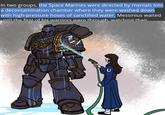 In two groups, the Space Marines were directed by menials into a decontamination chamber where they were washed down with high-pressure hoses of sanctified water. Messinius waited until the first of his warriors were through watching their G