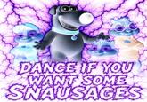 DANCE IF YOU WANT SOME SNAUSAGES