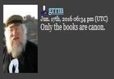 grrm Jun. 17th, 2016 06:34 pm (UTC) Only the books are canon.
