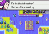 町 It's the blasted weather! That was the problem! Theater mode O