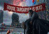 HOUSE TARGARYEN IS DEAD