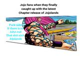 Jojo fans when they finally caught up with the latest Chapter release of Jojolands F--- sake If there is no John rod That s--- ain't Jojolands 2319 オーランド テーマパー