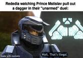 Rededia watching Prince Mstislav pull out a dagger in their "unarmed" duel: Wait. That's illegal. made with mematic