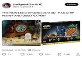 just2good (Sarah G) @just2goodYT Follow THE NEW LEGO SPONGEBOB SET HAS CHIP PENNY AND USED NAPKIN 9:03 AM 7/14/26 1M Views 71 1 2.6K Ponger Bob SQUAREPANTS BIKINI BOTTOM LEGO icons 855 55K ☐ 3.4K 18-11386 179 ]