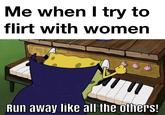 Me when I try to flirt with women Run away like all the others!