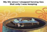 My life since I stopped forcing ties that only I was keeping