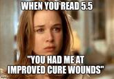 WHEN YOU READ 5.5 "YOU HAD ME AT IMPROVED CURE WOUNDS" imgflip.com
