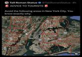 Tall Roman Statue ADVICE TO TOURISTS @TallRoman Statue. 4h Avoid the following areas in New York City. You know exactly why. Montclair ge East Orang Englewood Hackensa k (lifton Newark Bayonne Elizabeth len 95. STATE ISLAND Fort Lee North Bergen MANHATTAN 9 Hoboken East River New York 278 Upper-Bay. 495 295 Porte Washington Great Neck BROOL 'N Avoid Avoid oid 678 Avoid Avoid Google Mans Elmont Valley Stream Long