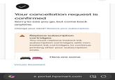 Your cancellation request is confirmed Sorry to see you go, but come back anytime. Change your mind? Restore your subscription. Replace subscription cartridges You must replace Instant Ink subscription cartridges with non- Instant Ink cartridges to continue printing after your subscription ends. Virtual Assistant Here are some portal.hpsmart.com M C