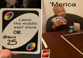 Leave the middle east alone OR draw 25 imgflip.com UNO 'Merica