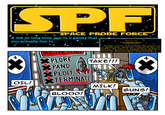 SPF SPACE PROBE FORCE A not so long time ago in a galaxy that you actually live in... MASTERTLAIN Episode XII, THE EMPIRE TAKES EVERYTHING Sinister forces are holding the planet in a death grip. Now the richest of the ricł aim for the stars to spread their greed ar tred far beyond their homeworld. XPLORE TAKE!!! XPAND XPLOIT OIL! XTERMINATE BLOOD! MILK! 3 4 GUNS!