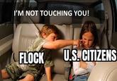 I'M NOT TOUCHING YOU! FLOCK U.S. CITIZENS