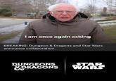 I am once again asking BREAKING: Dungeon & Dragons and Star Wars announce collaboration. DUNGEONS STAR & DRAGONS WARS