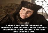 THRONE TALK 9 YEARS AGO TODAY ON GAME OF THRONES, LADY OLENNA TYRELL DROPPED THE HARDEST EXIT LINE IN TV HISTORY AND CLOCKED OUT.