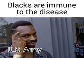 Blacks are immune to the disease U.S. Army Openi Mon Tut-Thur Tri -Sal Sunday