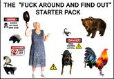 THE "F--- AROUND AND FIND OUT" STARTER PACK DANGER ENTER AT YOUR OWN RISK A DANGER KEEP OUT Serious injury may occur DANGER HIGH VOLTAGE ELECTRICAL SHOCK HAZARD