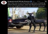 www wwwww Enguerrand VII de Coucy @i....10h No, I do not trust that the chainsaw wielding pitch black centaur with the Baphomet head is in my neighborhood to do nature cleanup X