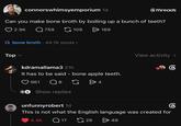 connorswhimsyemporium 1d threads Can you make bone broth by boiling up a bunch of teeth? 2.9K Q759 109 ✈ 169 Q bone broth 44.1K posts > Top kdramallama3 21h - It has to be said – bone apple teeth. 961 ☐ 8 Show replies 4 View activity > unfunnyrobert 1d This is not what the English language was created for 4.4K Q17 26 > 49