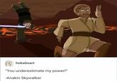 hokalinart "You underestimate my power!" -Anakin Skywalker