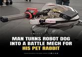 Nathan Nistic D NATHANISTIC Twe MAN TURNS ROBOT DOG INTO A BATTLE MECH FOR HIS PET RABBIT FOLOW NATHANISTIC FOR MORE CONTENT