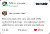 fishing-princess Reblogged tumblr the-quasar-hero Man who hates the very concept of life and all living beings: I should design portal websites for colleges and job applications 44 ជ 39.5K 47.7K