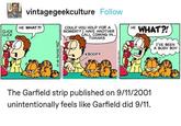 vintagegeekculture Follow HE WHAT?! CLICK CLICK COULD YOU HOLD FOR A MOMENT? I HAVE ANOTHER CALL COMING IN... THANKS HE WHAT?! JIM DAVIS 9.10 Universal Press Syndicate *BOOP* The Garfield strip published on 9/11/2001 unintentionally feels like Garfield did 9/11. I'VE BEEN A BUSY BOY