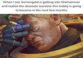 When I see Asmongold is getting into Warhammer and realize the absolute warzone this hobby is going to become in the next few months