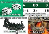 And every time it hits Cuz every time I roll dreams A BS S I get this feeling 6+1 3+ 18 C You'll sweat from your eyes 1 And dev wounds make my heart beat fast It seems your tank With HEAVY and BLAST 8 00 has died