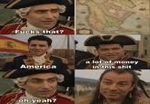 F---- that? America a lot of money in this s--- oh yeah?