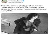 imjustculture ❤ @imjustculture Security camera photograph of Patricial - 'Patty' Hearst during the robbery of the Hibernia Bank in San Francisco, California. April, 1974. 71