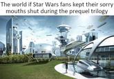 The world if Star Wars fans kept their sorry mouths shut during the prequel trilogy