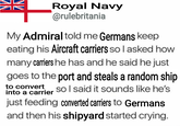 NV Royal Navy @rulebritania My Admiral told me Germans keep eating his Aircraft carriers so I asked how many carriers he has and he said he just goes to the port and steals a random ship to convert so I said it sounds like he's into a carrier just feeding converted carriers to Germans and then his shipyard started crying.