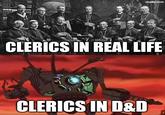 imgflip.com CLERICS IN REAL LIFE CLERICS IN D&D