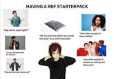 HAVING A RBF STARTERPACK ARGOL กากก "Hey we're cool right?" "Oh my God why didn't you smile this year? you look miserable" "And when we get in there SMILE" "Ok now actually smile for this one" "Hey you look sad, are you ok?" *you often wonder if people are talking s--- about you*