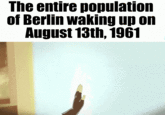 The entire population of Berlin waking up on August 13th, 1961