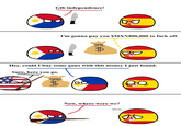 Gib independence! I'm gonna pay you $MXN800,000 to f--- off. KA Hey, could I buy some guns with this money I just found. Sure, here you go. Ка Now, where were we? Mierda...