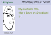 Anonymous 07/25/26(Sat)19:32:33 No.25423395 >My desert island book? >How to Survive on a Desert Island 101. 298 KB PNG