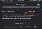 AT&T Wi-Fi 12:07 PM Qi 84% Qdid christopher columbus know he disco Google D did christopher columbus k ↓ Q Al Mode All Images Forums Videos Sho Al Overview +4 No, Christopher Columbus did not know he discovered America. He died in 1906 believing he had reached the outer edges of Asia and the East Indies. U.S. Embassy in Ar... +2 Beliefs and Misconceptions Asian mainland: He thought the islands he found in the Caribbean were part of the Asian continent < Pop 8/98 99 Show more v