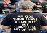 MY KIDS THINK I HAVE A FAVORITE BUT I DON'T LIKE ANY OF THEM