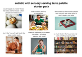 autistic with sensory seeking taste palette would happily try "weird" foods like balut and fish heads - other people don't believe you starter pack love travelling JUST to try new foods! felt outcast by other autistic people who call your safe foods gross or don't respect your taste ไม่เช็ดไม่กิน If it's not spicy I'm not eating! Hingthalfood don't like "normal" safe foods like pizza or plain pasta unable to eat foods you've eaten too often - including previous safe foods so much food in the house but only want something hyperspecific ELBOWS Barill Barilla WHOLE GRAIN RONZONI MEZZE PENNE RAO'S RONZONI RONZONI RONZONI GO EAGLE GOVA MILK NUT PARB Milk parmalat Milk parmalat orme YWAM 1 Pancake Mix POP SECRET Library rary NATURE VALLEY Campbell SOUP Campllph OYA GO GOVA GOVA OYA OYA GOVA GOVA BAS