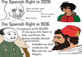 The Spainish Right in 2026 Nooo we don't want Morrocans here! Pls sir I want a better life. Nooo leave! The Spainish Right in 1936 I'm going to airlift 80,000 of you guys into Spain to help overthrow the democratically elected government. Inshallah we shall eradicate the Marxists for you Paquito. ☆
