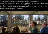 T. rex enrichment Prehistoric Kingdom crossover fan art for Greg Noneman as a tribute to Sam Neill featuring Alan Grant getting a zoo tour from Nigel Marven. Emily Stopp 20
