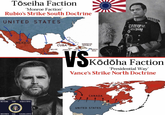 REVERE Tōseiha Faction 'Monroe Faction' Rubio's Strike South Doctrine UNITED STATES MEXICO THE EXECUTIVE RESIDENT DESTROY THE LEGISLATIVE BELIZE CUBA JAMAICA HAIT DOMINICAN REPUBLIC PUERTO RICO VSKōdo Kōdōha Faction 'Presidential Way' Vance's Strike North Doctrine CANADA UNITED STATES