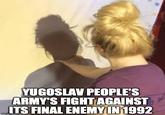 YUGOSLAV PEOPLE'S ARMY'S FIGHT AGAINST ITS FINAL ENEMY IN 1992